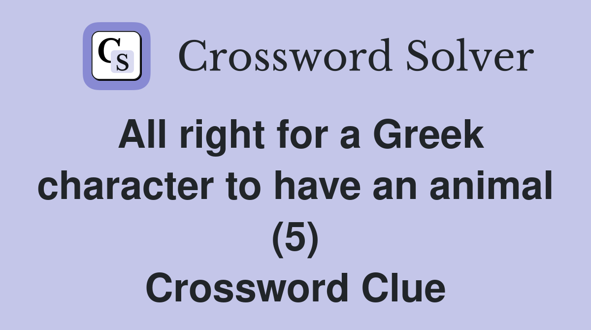 All right for a Greek character to have an animal (5) - Crossword Clue